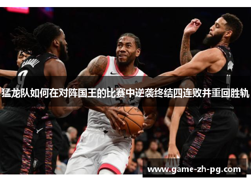 猛龙队如何在对阵国王的比赛中逆袭终结四连败并重回胜轨