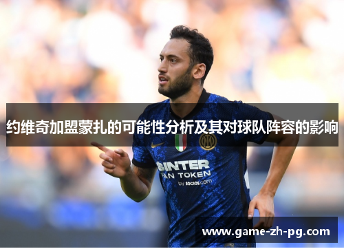 约维奇加盟蒙扎的可能性分析及其对球队阵容的影响