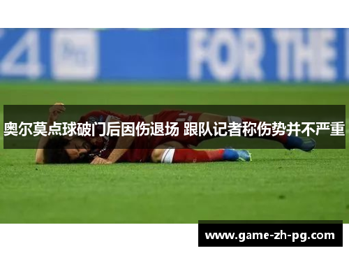 奥尔莫点球破门后因伤退场 跟队记者称伤势并不严重