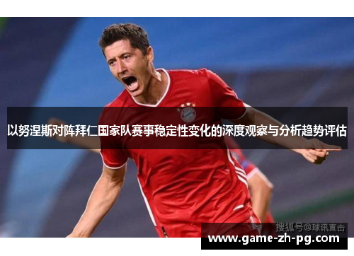 以努涅斯对阵拜仁国家队赛事稳定性变化的深度观察与分析趋势评估
