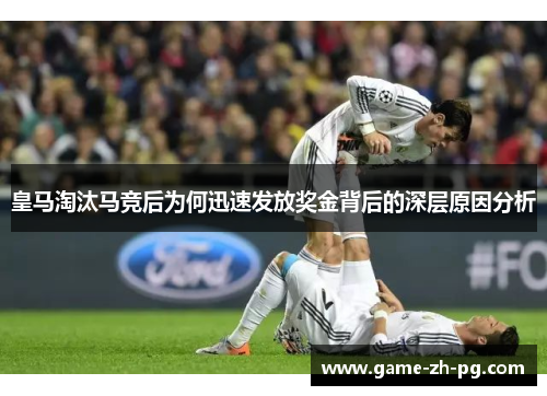 皇马淘汰马竞后为何迅速发放奖金背后的深层原因分析