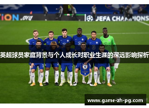 英超球员家庭背景与个人成长对职业生涯的深远影响探析