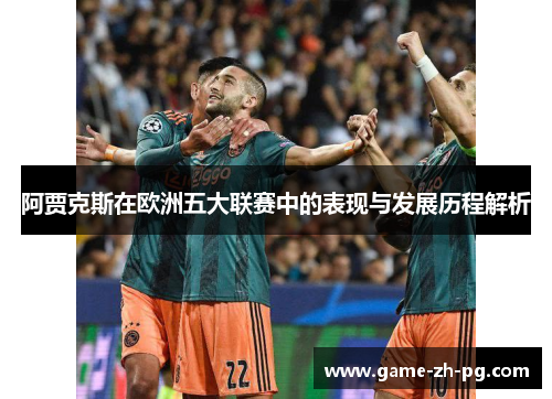阿贾克斯在欧洲五大联赛中的表现与发展历程解析
