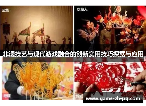 非遗技艺与现代游戏融合的创新实用技巧探索与应用 非遗技艺与现代游戏融合的创新实用技巧探索与应用