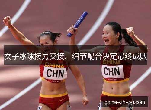 女子冰球接力交接,细节配合决定最终成败 女子冰球接力交接,细节配合决定最终成败